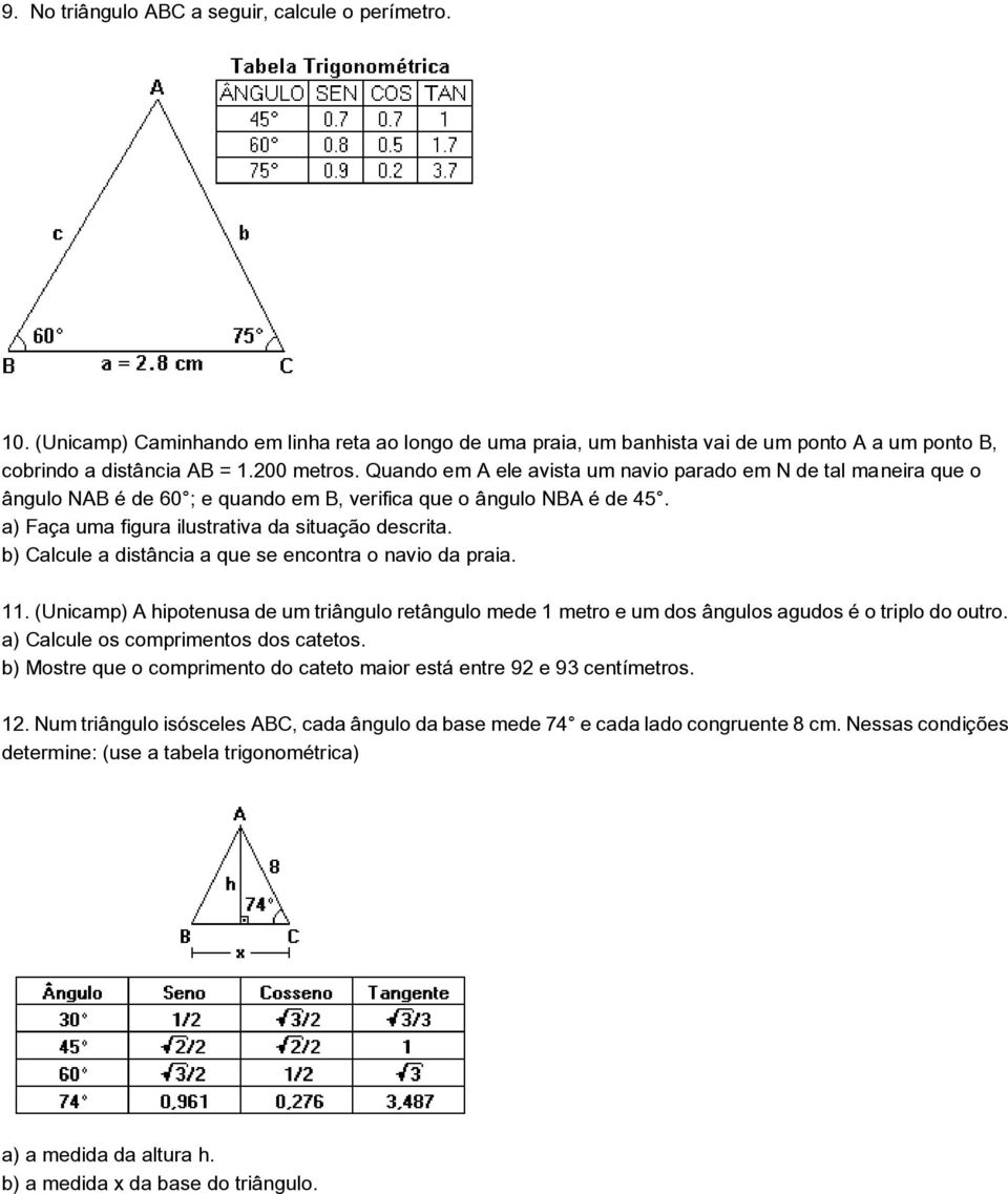 b) Calcule a distância a que se encontra o navio da praia. 11. (Unicamp) A hipotenusa de um triângulo retângulo mede 1 metro e um dos ângulos agudos é o triplo do outro.