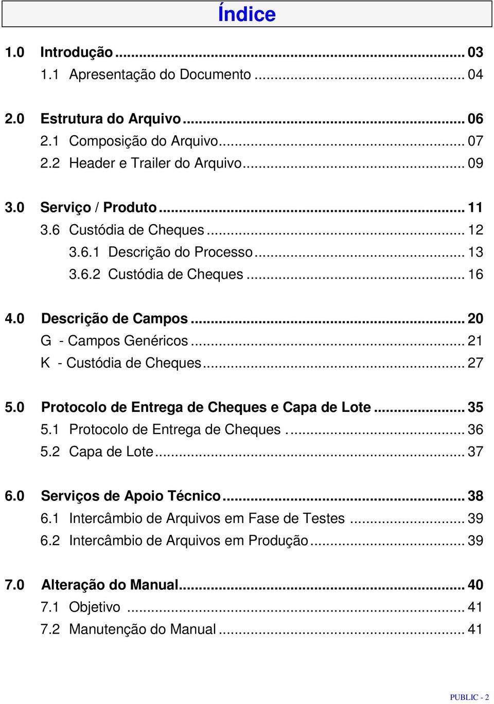 .. 21 K - Custódia de Cheques... 27 5.0 Protocolo de Entrega de Cheques e Capa de Lote... 35 5.1 Protocolo de Entrega de Cheques.... 36 5.2 Capa de Lote... 37 6.