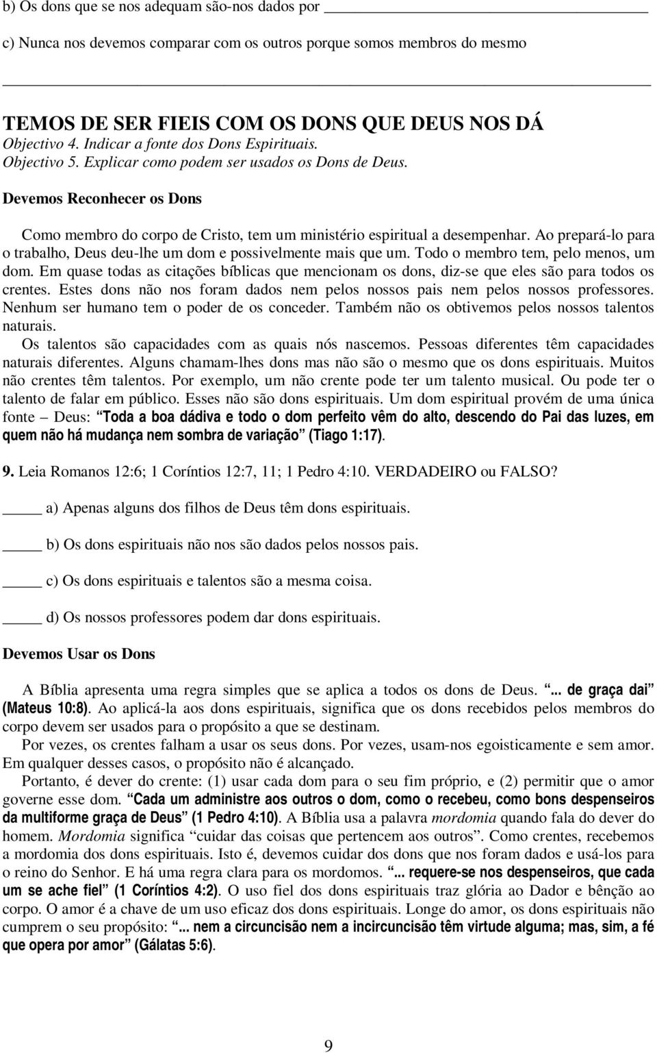 Devemos Reconhecer os Dons Como membro do corpo de Cristo, tem um ministério espiritual a desempenhar. Ao prepará-lo para o trabalho, Deus deu-lhe um dom e possivelmente mais que um.