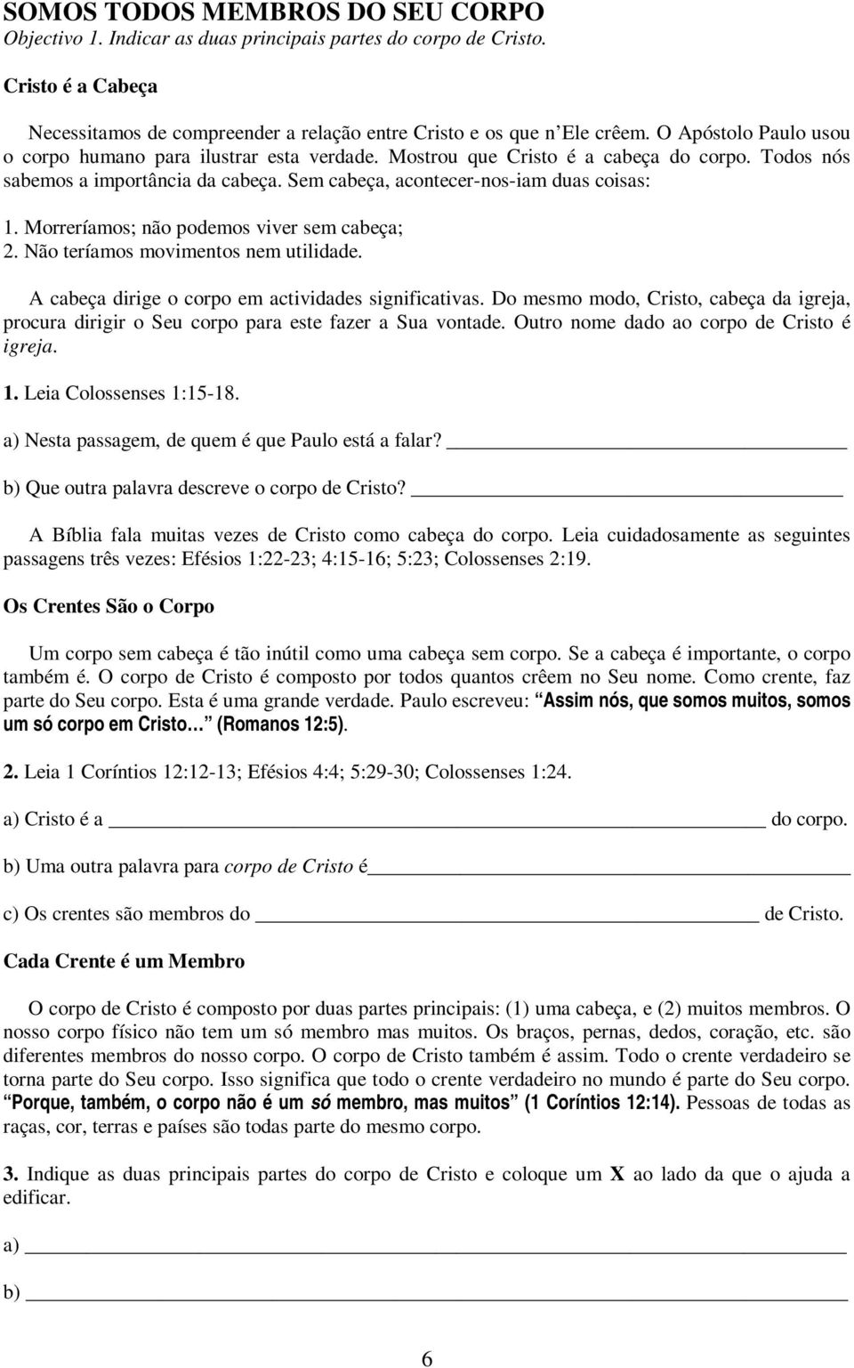 Morreríamos; não podemos viver sem cabeça; 2. Não teríamos movimentos nem utilidade. A cabeça dirige o corpo em actividades significativas.