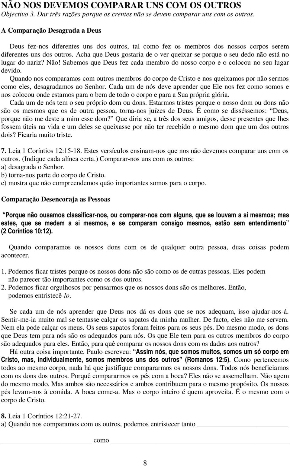 Acha que Deus gostaria de o ver queixar-se porque o seu dedo não está no lugar do nariz? Não! Sabemos que Deus fez cada membro do nosso corpo e o colocou no seu lugar devido.