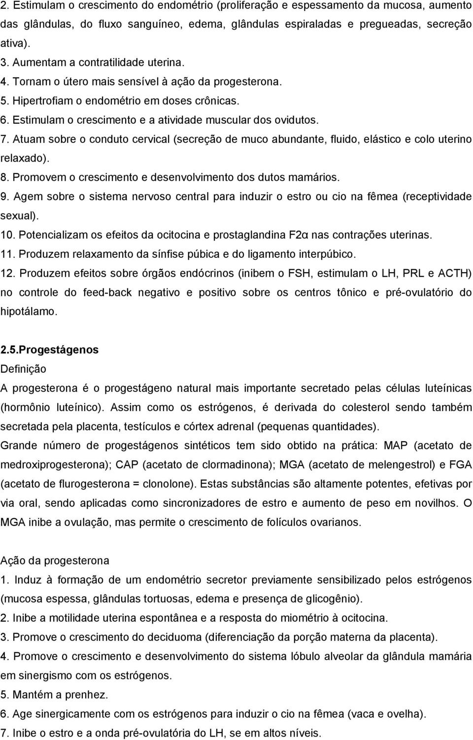 Estimulam o crescimento e a atividade muscular dos ovidutos. 7. Atuam sobre o conduto cervical (secreção de muco abundante, fluido, elástico e colo uterino relaxado). 8.