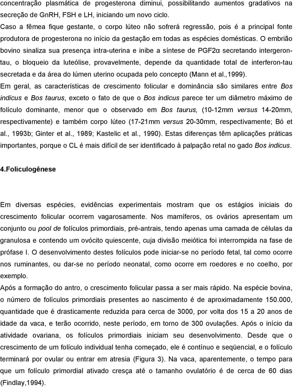 O embrião bovino sinaliza sua presença intra-uterina e inibe a síntese de PGF2α secretando intergerontau, o bloqueio da luteólise, provavelmente, depende da quantidade total de interferon-tau