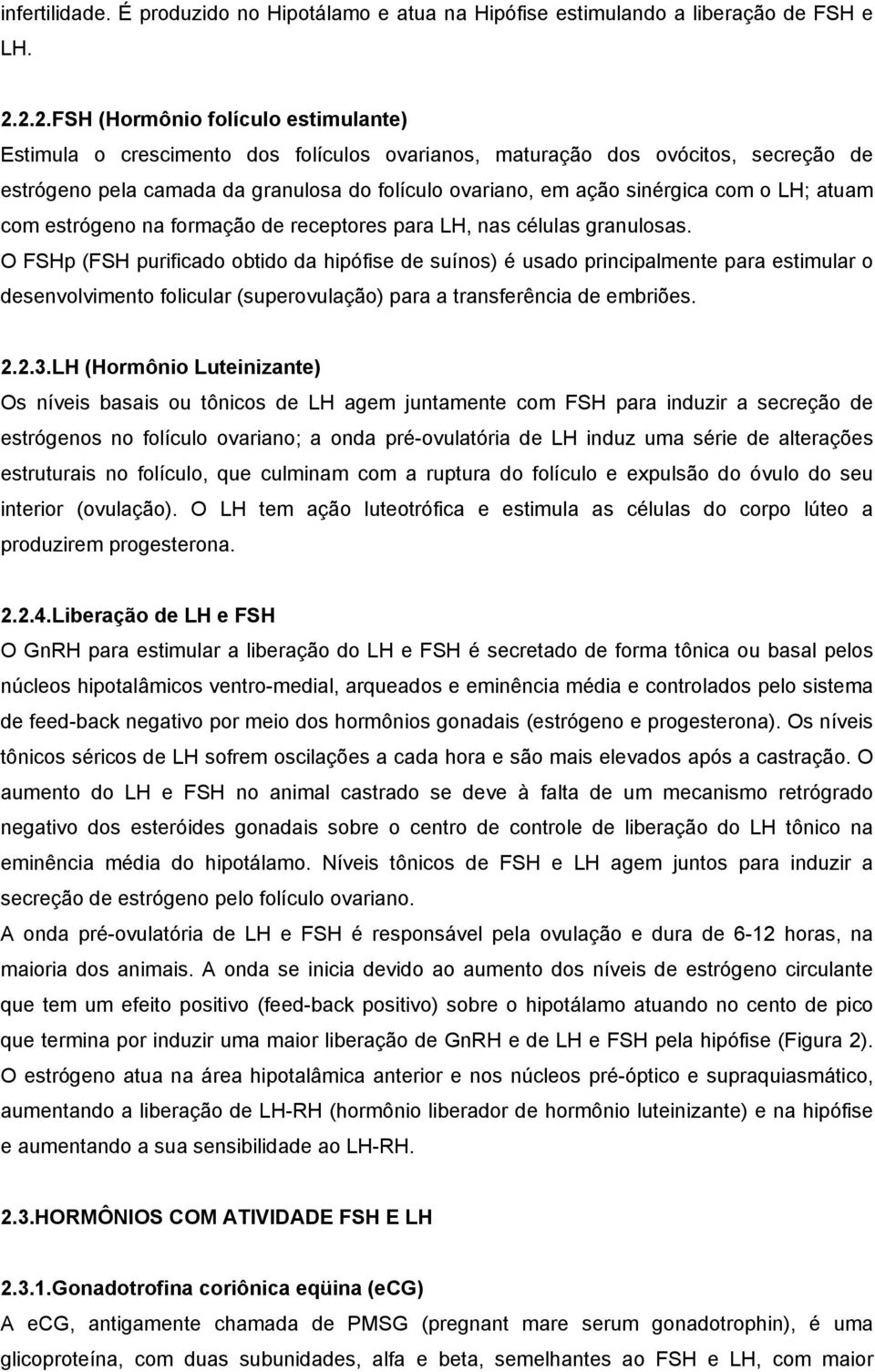 com o LH; atuam com estrógeno na formação de receptores para LH, nas células granulosas.