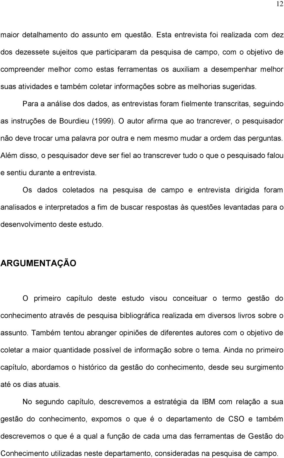 atividades e também coletar informações sobre as melhorias sugeridas. Para a análise dos dados, as entrevistas foram fielmente transcritas, seguindo as instruções de Bourdieu (1999).