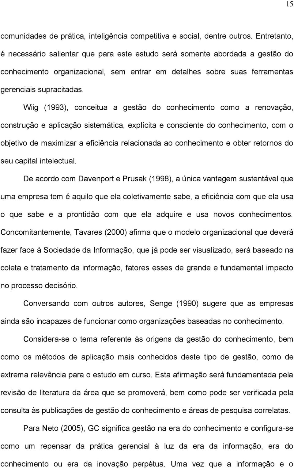 Wiig (1993), conceitua a gestão do conhecimento como a renovação, construção e aplicação sistemática, explícita e consciente do conhecimento, com o objetivo de maximizar a eficiência relacionada ao