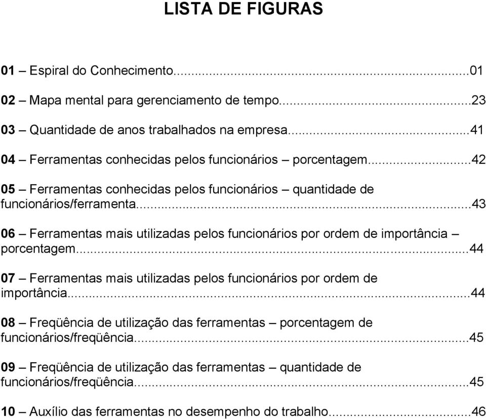 ..43 06 Ferramentas mais utilizadas pelos funcionários por ordem de importância porcentagem...44 07 Ferramentas mais utilizadas pelos funcionários por ordem de importância.