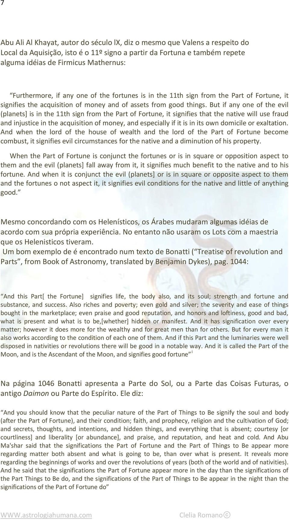 But if any one of the evil (planets] is in the 11th sign from the Part of Fortune, it signifies that the native will use fraud and injustice in the acquisition of money, and especially if it is in