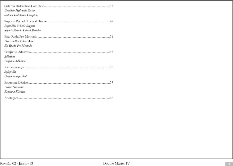 ..51 Preassembled Wheel Axle Eje Rueda Pre Montado Conjunto Adesivos...53 Adhesives Conjunto Adhesivos Kit Segurança.