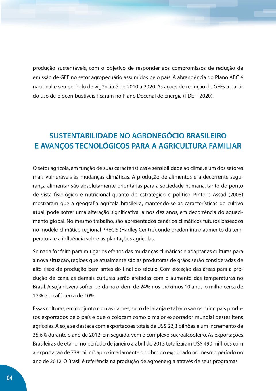 SUSTENTABILIDADE NO AGRONEGÓCIO BRASILEIRO E AVANÇOS TECNOLÓGICOS PARA A AGRICULTURA FAMILIAR O setor agrícola, em função de suas características e sensibilidade ao clima, é um dos setores mais