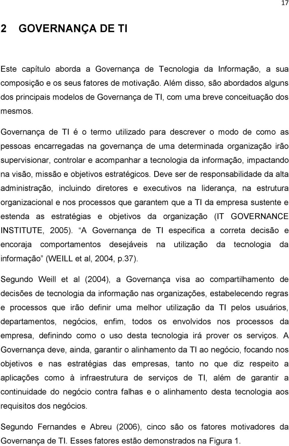 Governança de TI é o termo utilizado para descrever o modo de como as pessoas encarregadas na governança de uma determinada organização irão supervisionar, controlar e acompanhar a tecnologia da