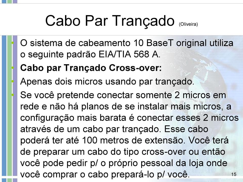 Se você pretende conectar somente 2 micros em rede e não há planos de se instalar mais micros, a configuração mais barata é conectar esses 2