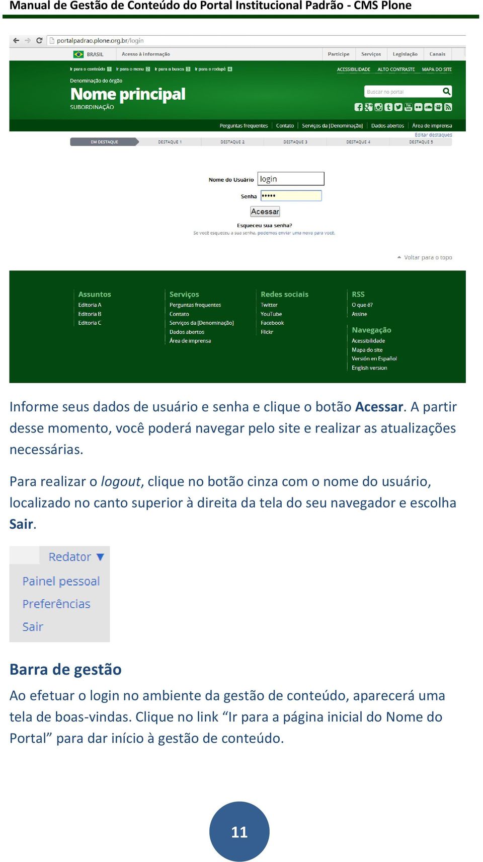 Para realizar o logout, clique no botão cinza com o nome do usuário, localizado no canto superior à direita da tela do seu