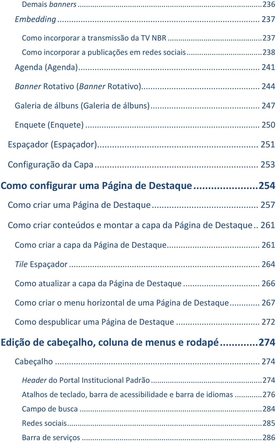 .. 254 Como criar uma Página de Destaque... 257 Como criar conteúdos e montar a capa da Página de Destaque.. 261 Como criar a capa da Página de Destaque... 261 Tile Espaçador.