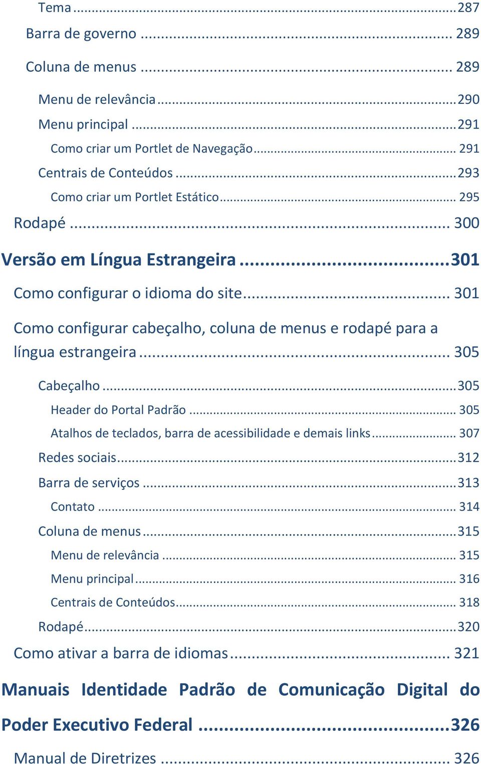 .. 301 Como configurar cabeçalho, coluna de menus e rodapé para a língua estrangeira... 305 Cabeçalho... 305 Header do Portal Padrão... 305 Atalhos de teclados, barra de acessibilidade e demais links.