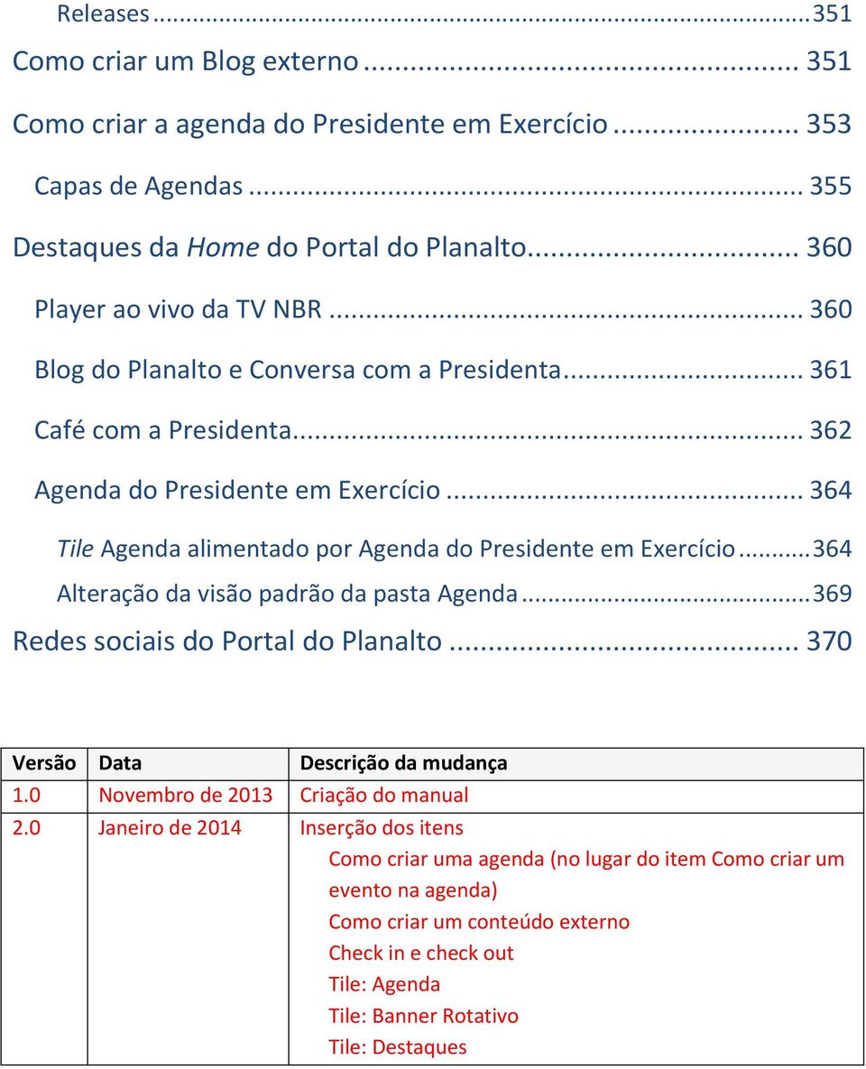 .. 364 Tile Agenda alimentado por Agenda do Presidente em Exercício... 364 Alteração da visão padrão da pasta Agenda... 369 Redes sociais do Portal do Planalto.