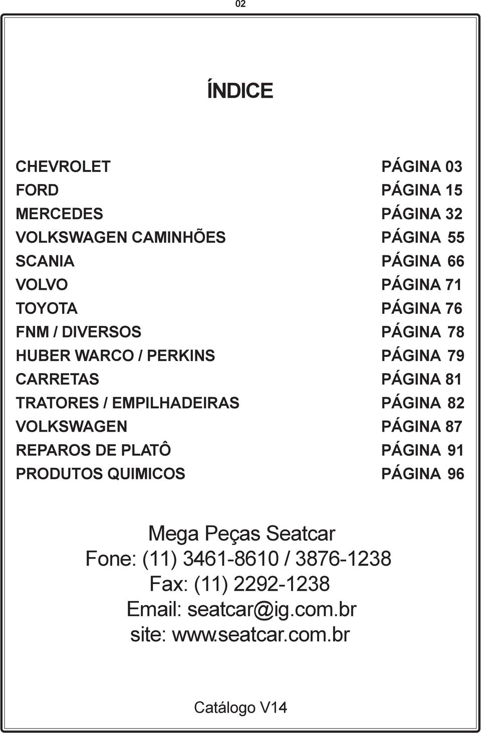 TRATORES / EMPILHADEIRAS PÁGINA 82 VOLKSWAGEN PÁGINA 87 REPAROS DE PLATÔ PÁGINA 91 PRODUTOS QUIMICOS PÁGINA 96 Mega