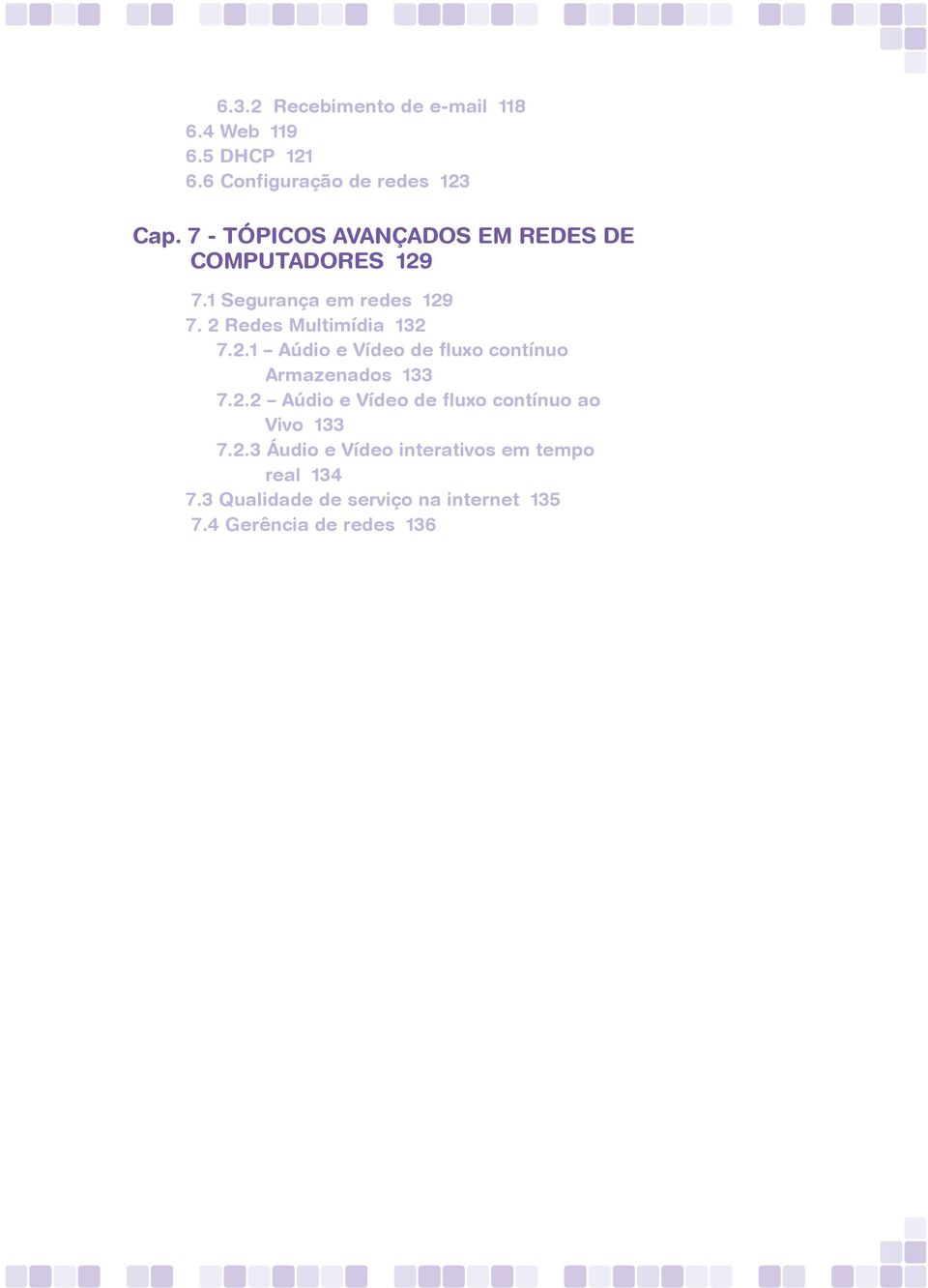 2 Redes Multimídia 132 7.2.1 Aúdio e Vídeo de fluxo contínuo Armazenados 133 7.2.2 Aúdio e Vídeo de fluxo contínuo ao Vivo 133 7.