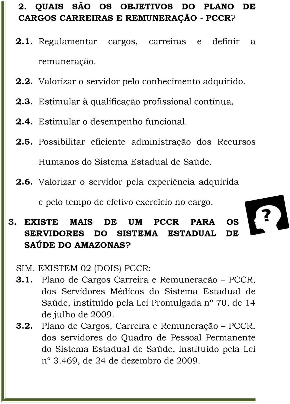 Valorizar o servidor pela experiência adquirida e pelo tempo de efetivo exercício no cargo. 3. EXISTE MAIS DE UM PCCR PARA OS SERVIDORES DO SISTEMA ESTADUAL DE SAÚDE DO AMAZONAS? SIM.