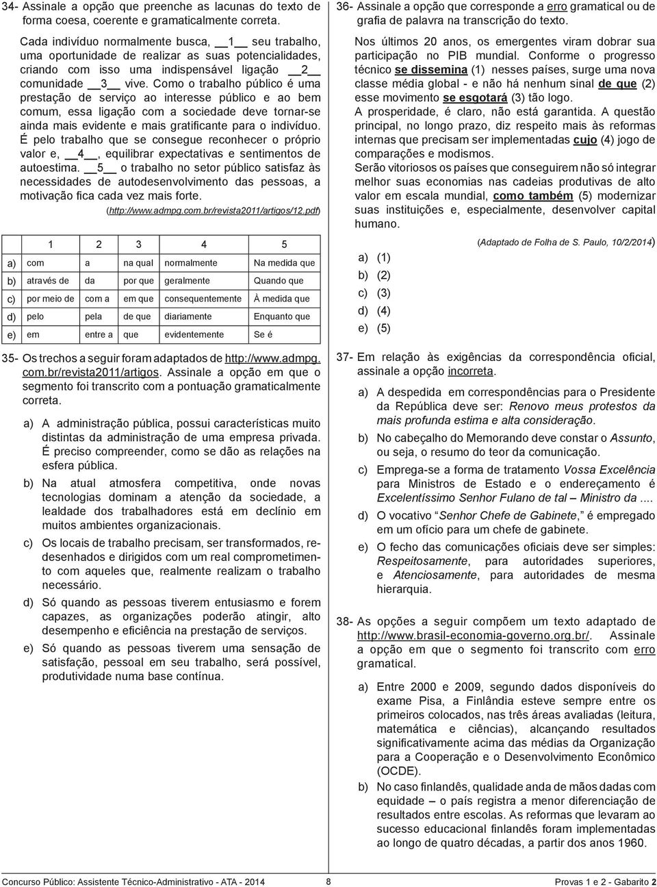 Como o trabalho público é uma prestação de serviço ao interesse público e ao bem comum, essa ligação com a sociedade deve tornar-se ainda mais evidente e mais gratificante para o indivíduo.