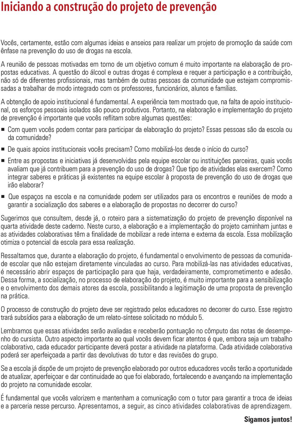 contribuição, não só de diferentes profissionais, mas também de outras pessoas da comunidade que estejam compromissadas a trabalhar de modo integrado com os professores, funcionários, alunos e