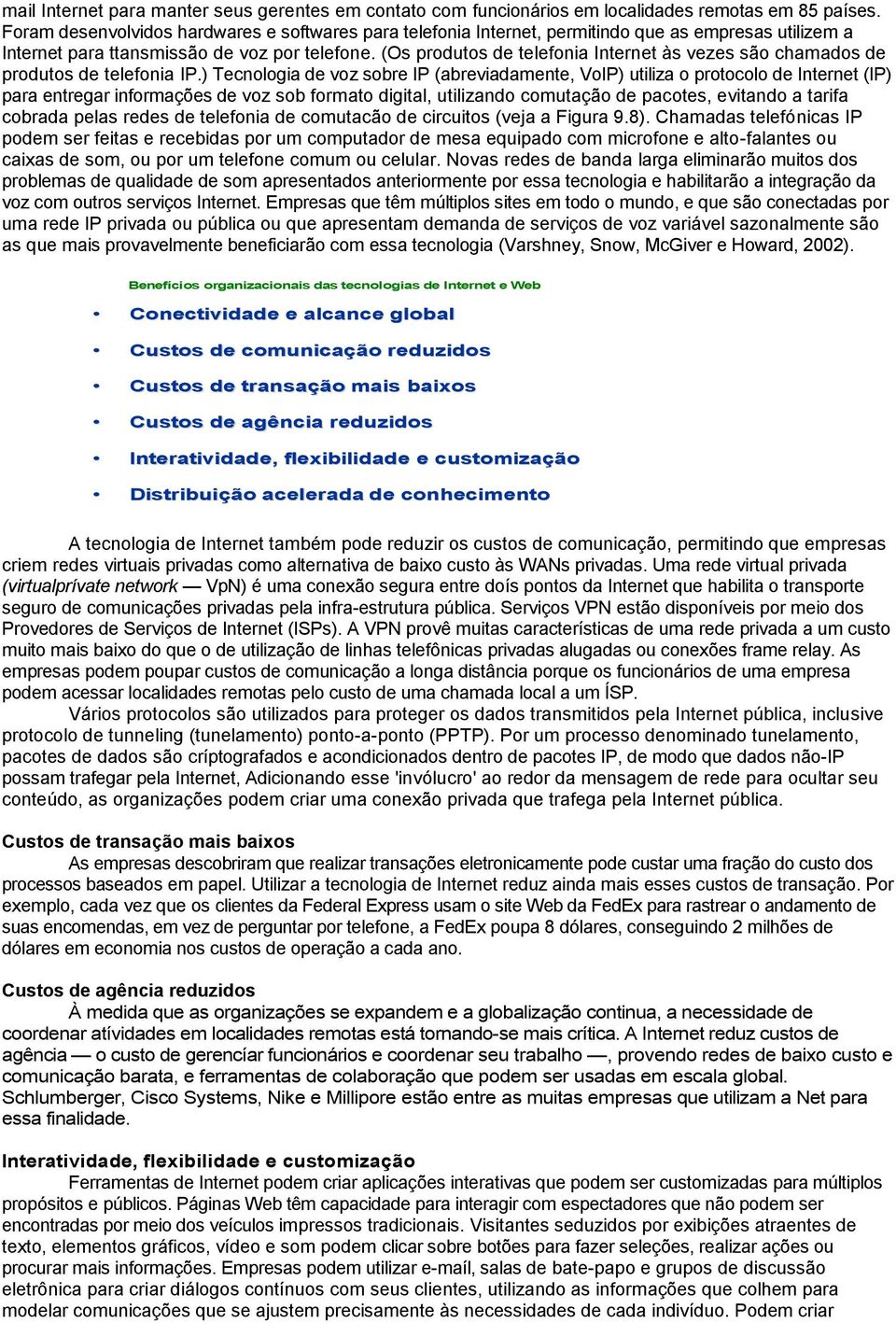 (Os produtos de telefonia Internet às vezes são chamados de produtos de telefonia IP.