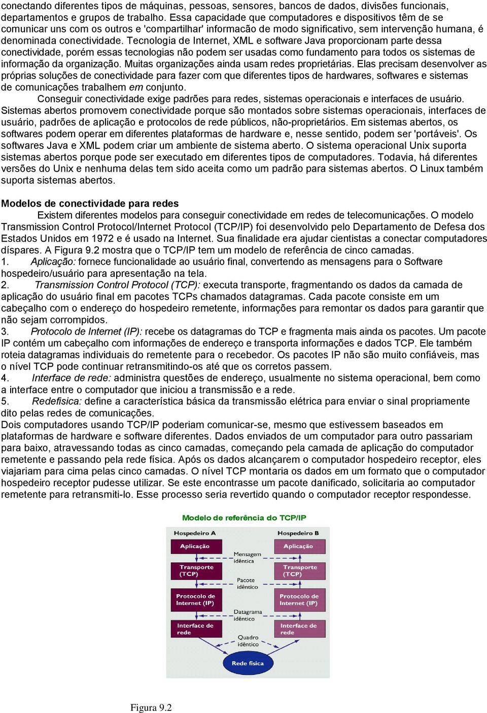 Tecnologia de Internet, XML e software Java proporcionam parte dessa conectividade, porém essas tecnologias não podem ser usadas como fundamento para todos os sistemas de informação da organização.