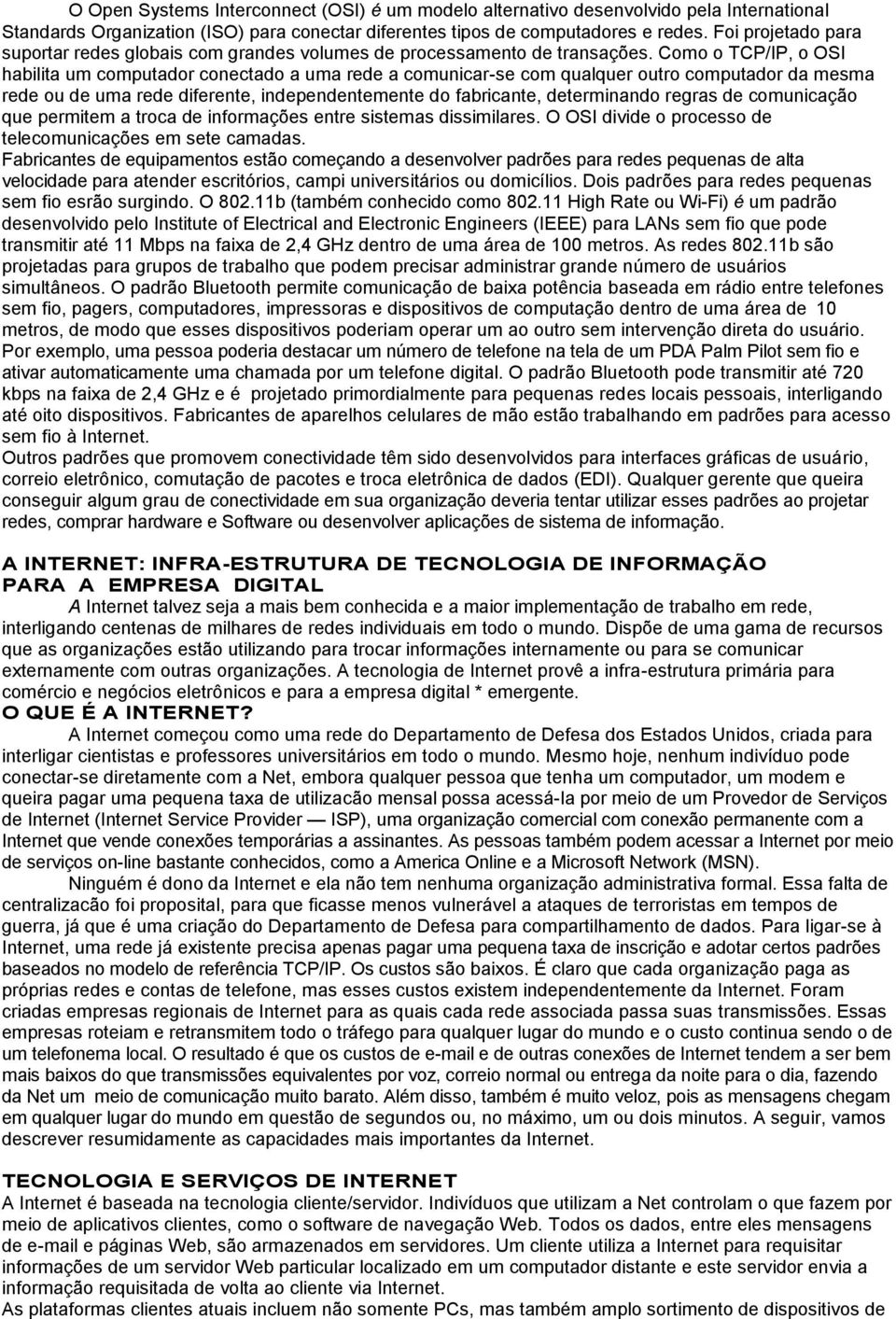 Como o TCP/IP, o OSI habilita um computador conectado a uma rede a comunicar-se com qualquer outro computador da mesma rede ou de uma rede diferente, independentemente do fabricante, determinando