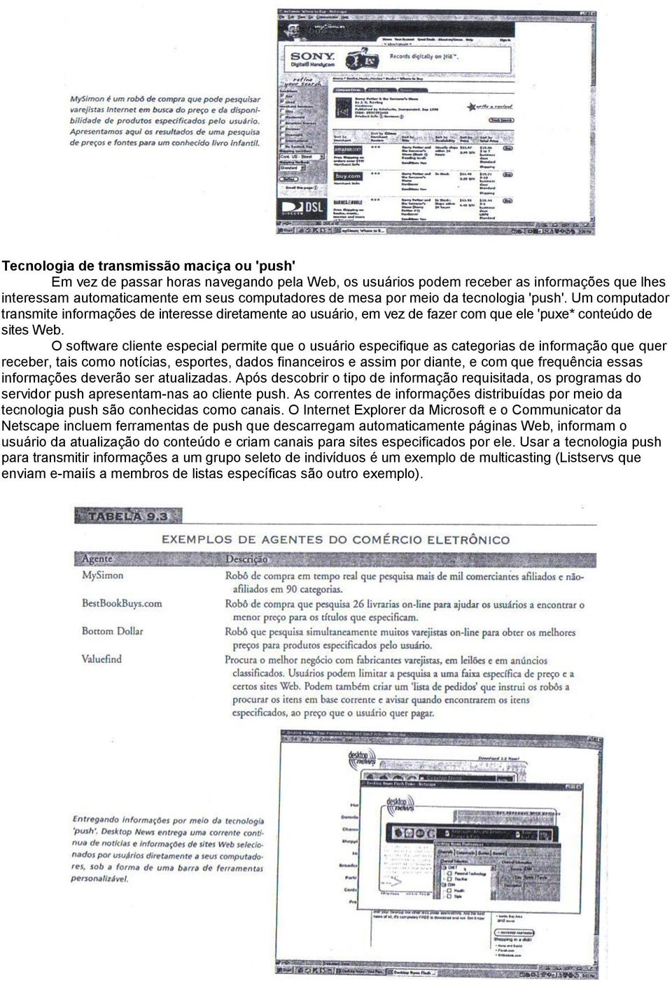 O software cliente especial permite que o usuário especifique as categorias de informação que quer receber, tais como notícias, esportes, dados financeiros e assim por diante, e com que frequência