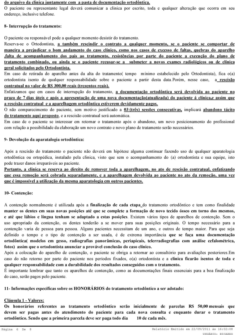 8- Interrupção do tratamento: O paciente ou responsável pode a qualquer momento desistir do tratamento.