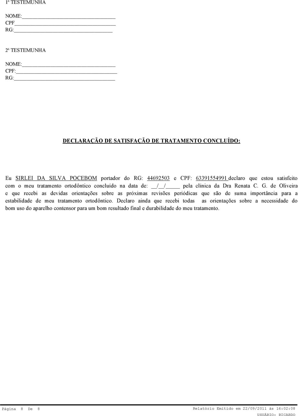 de Oliveira e que recebi as devidas orientações sobre as próximas revisões periódicas que são de suma importância para a estabilidade de meu tratamento