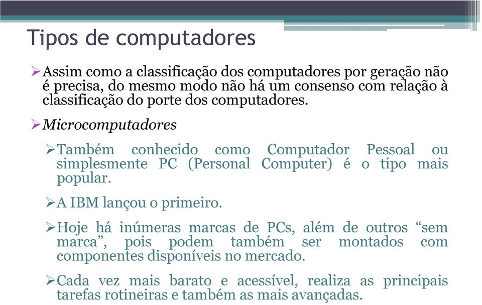 Microcomputadores Também conhecido como Computador Pessoal ou simplesmente PC (Personal Computer) é o tipo mais popular.