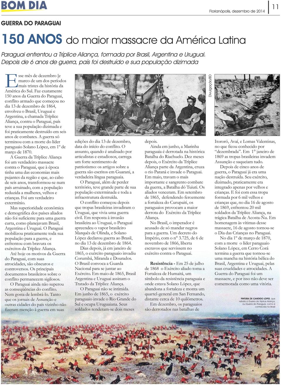 Faz exatamente 150 anos da Guerra do Paraguai, conflito armado que começou no dia 13 de dezembro de 1864, envolveu o Brasil, Uruguai e Argentina, a chamada Tríplice Aliança, contra o Paraguai, país