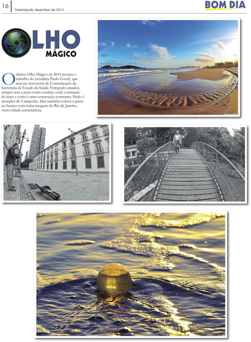 Fotógrafo amador, sempre tem a praia como cenário, onde a mutação de luzes e cores é uma construção