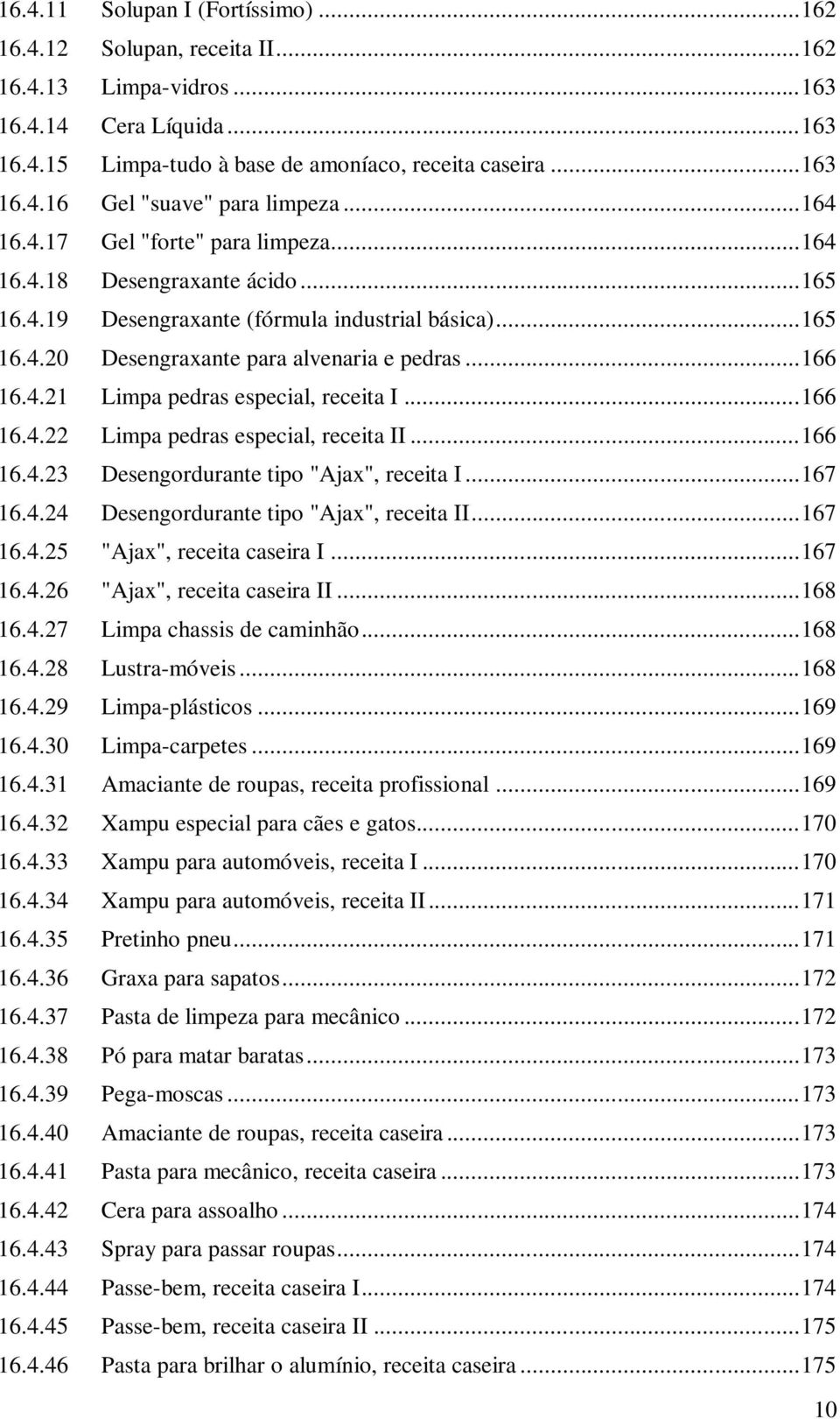 .. 166 16.4.22 Limpa pedras especial, receita II... 166 16.4.23 Desengordurante tipo "Ajax", receita I... 167 16.4.24 Desengordurante tipo "Ajax", receita II... 167 16.4.25 "Ajax", receita caseira I.