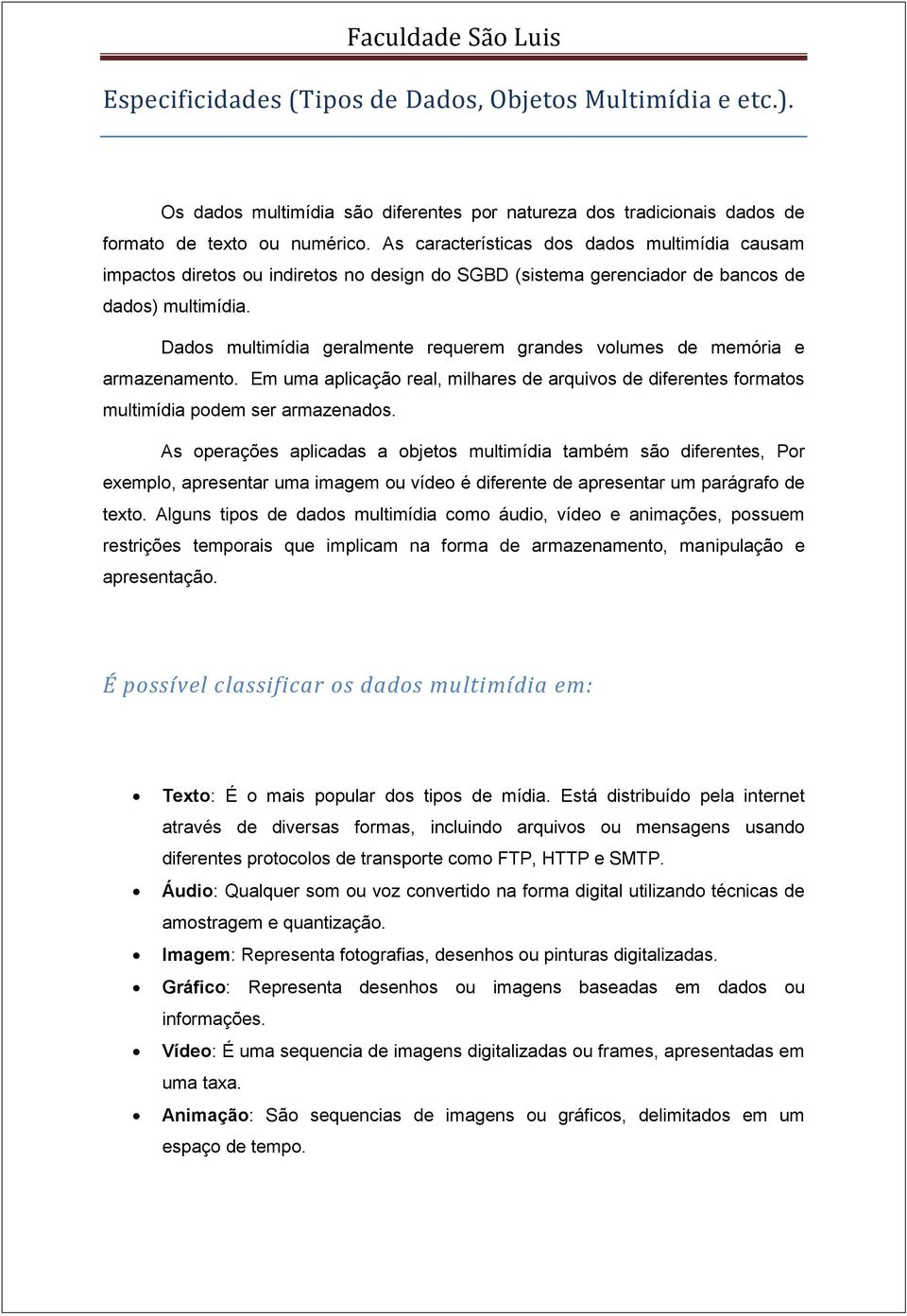 Dados multimídia geralmente requerem grandes volumes de memória e armazenamento. Em uma aplicação real, milhares de arquivos de diferentes formatos multimídia podem ser armazenados.