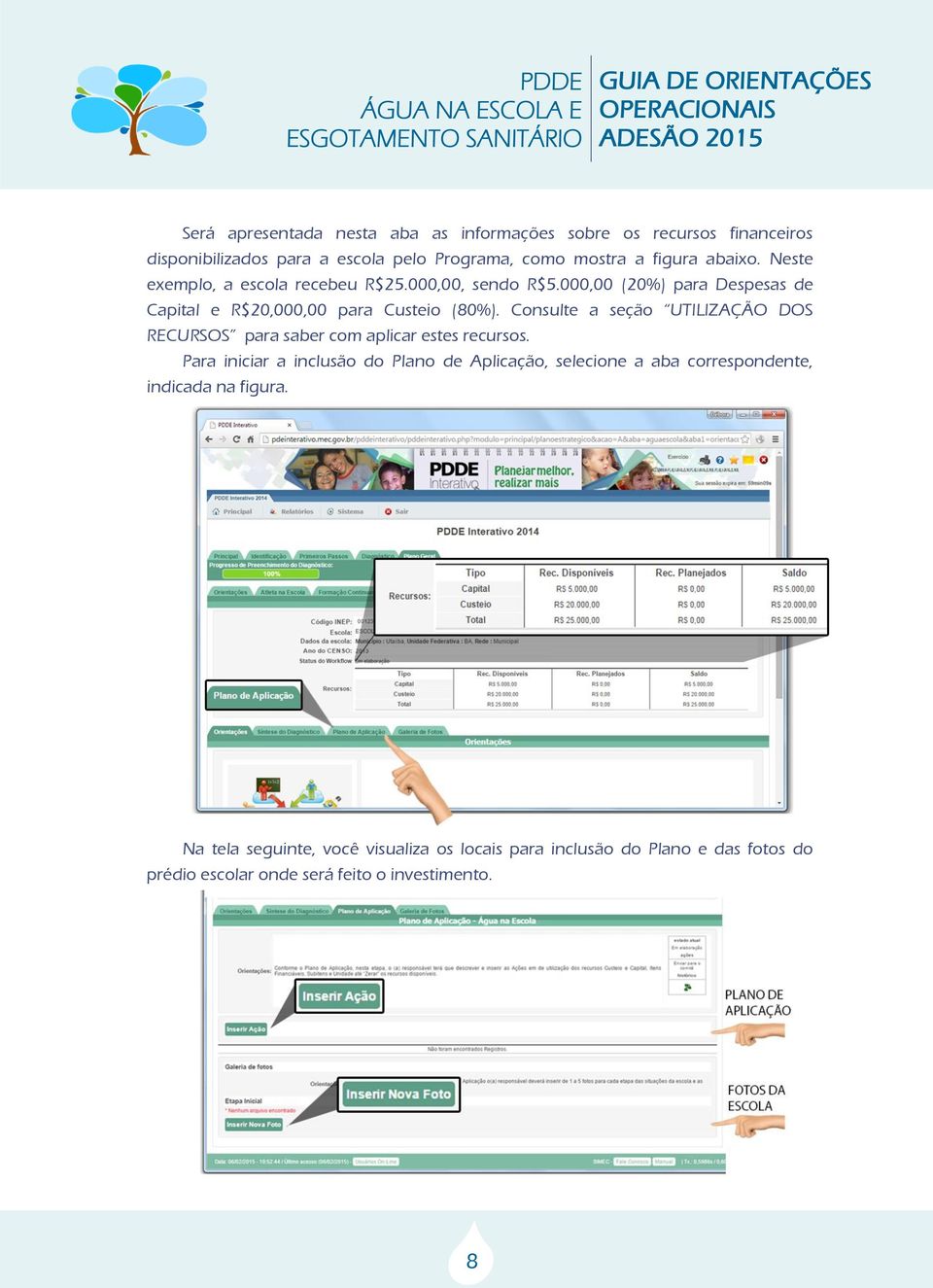 Consulte a seção UTILIZAÇÃO DOS RECURSOS para saber com aplicar estes recursos.