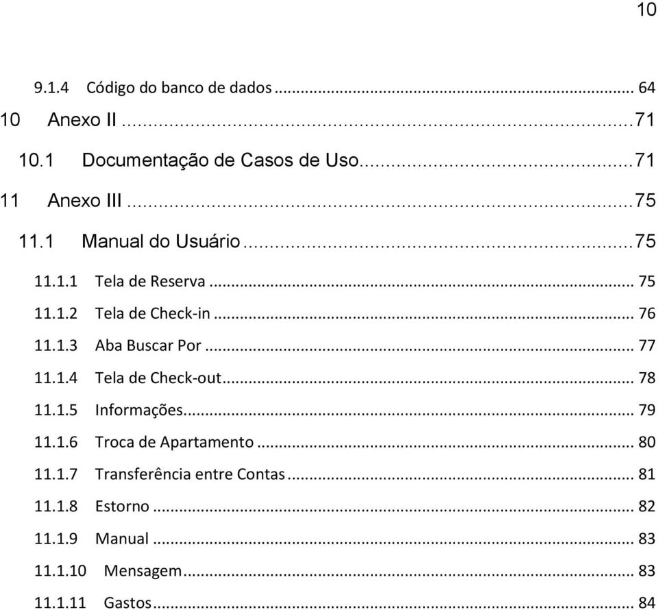 .. 77 11.1.4 Tela de Check-out... 78 11.1.5 Informações... 79 11.1.6 Troca de Apartamento... 80 11.1.7 Transferência entre Contas.