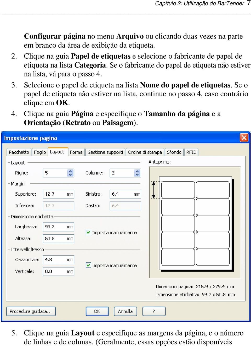 Se o papel de etiqueta não estiver na lista, continue no passo 4, caso contrário clique em OK. 4. Clique na guia Página e especifique o Tamanho da página e a Orientação (Retrato ou Paisagem).