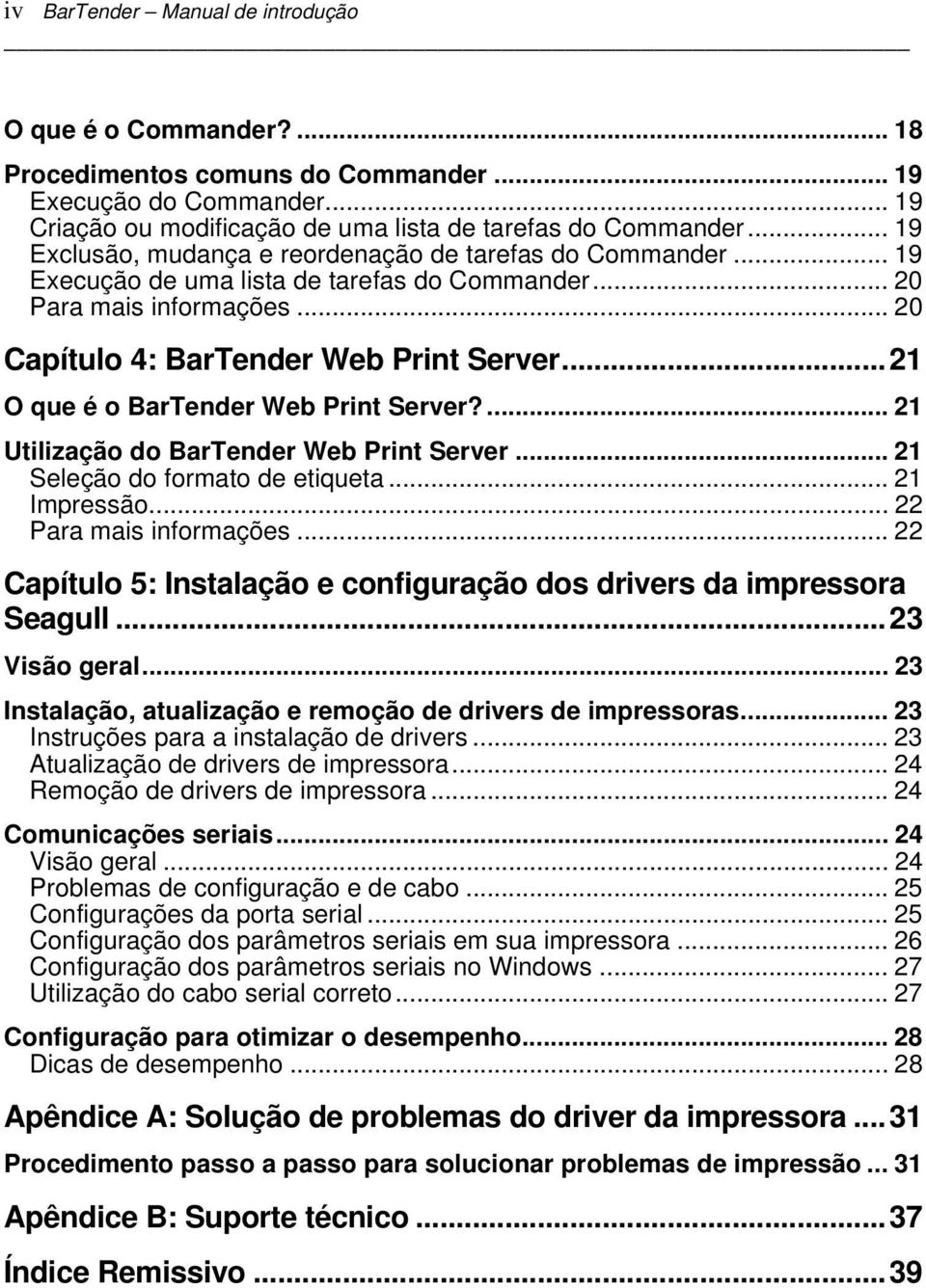 ..21 O que é o BarTender Web Print Server?... 21 Utilização do BarTender Web Print Server... 21 Seleção do formato de etiqueta... 21 Impressão... 22 Para mais informações.