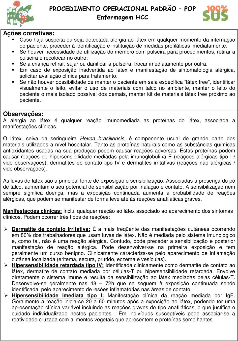 outra. Em caso de exposição inadvertida ao látex e manifestação de sintomatologia alérgica, solicitar avaliação clínica para tratamento.