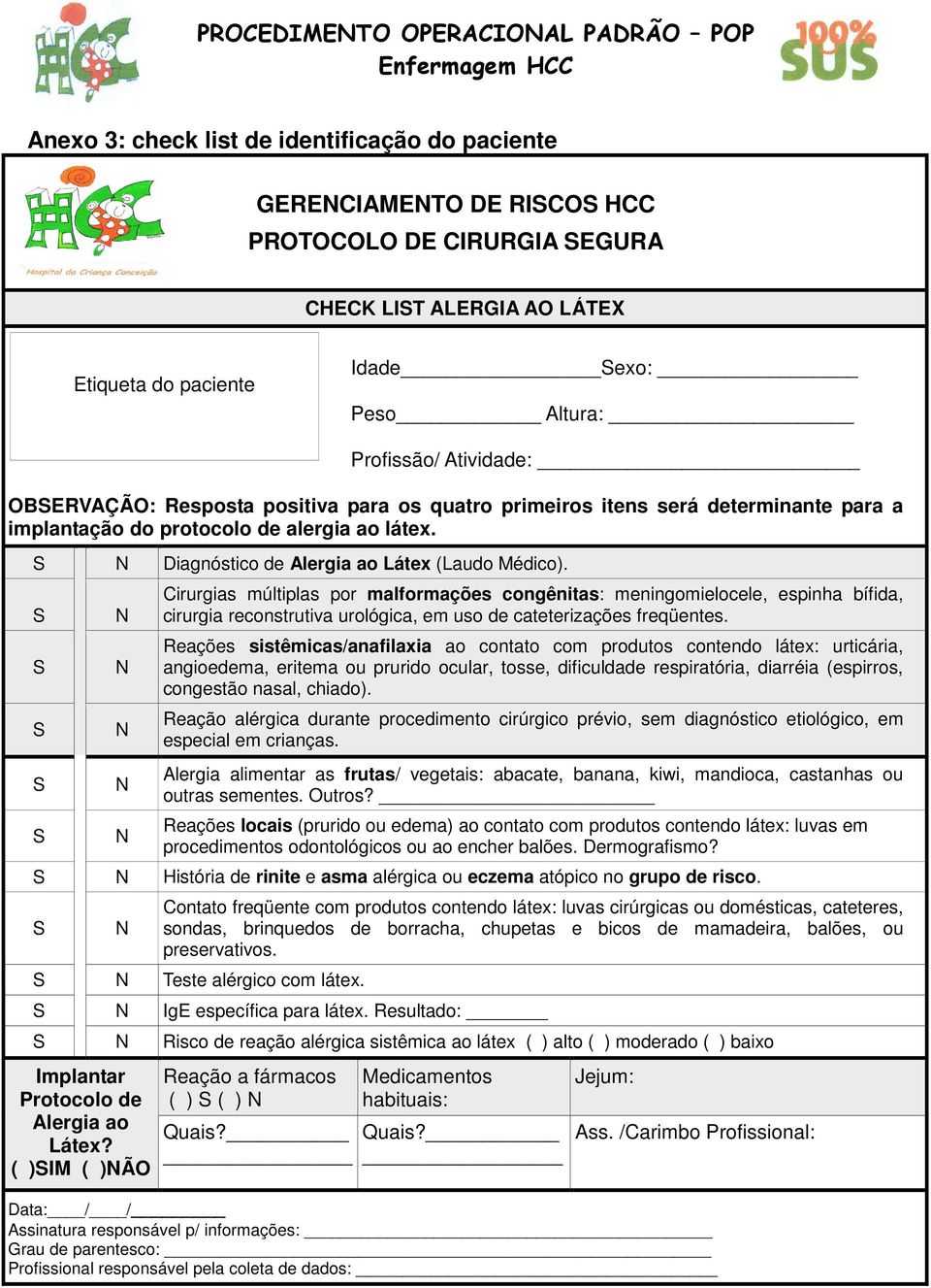 Cirurgias múltiplas por malformações congênitas: meningomielocele, espinha bífida, cirurgia reconstrutiva urológica, em uso de cateterizações freqüentes.