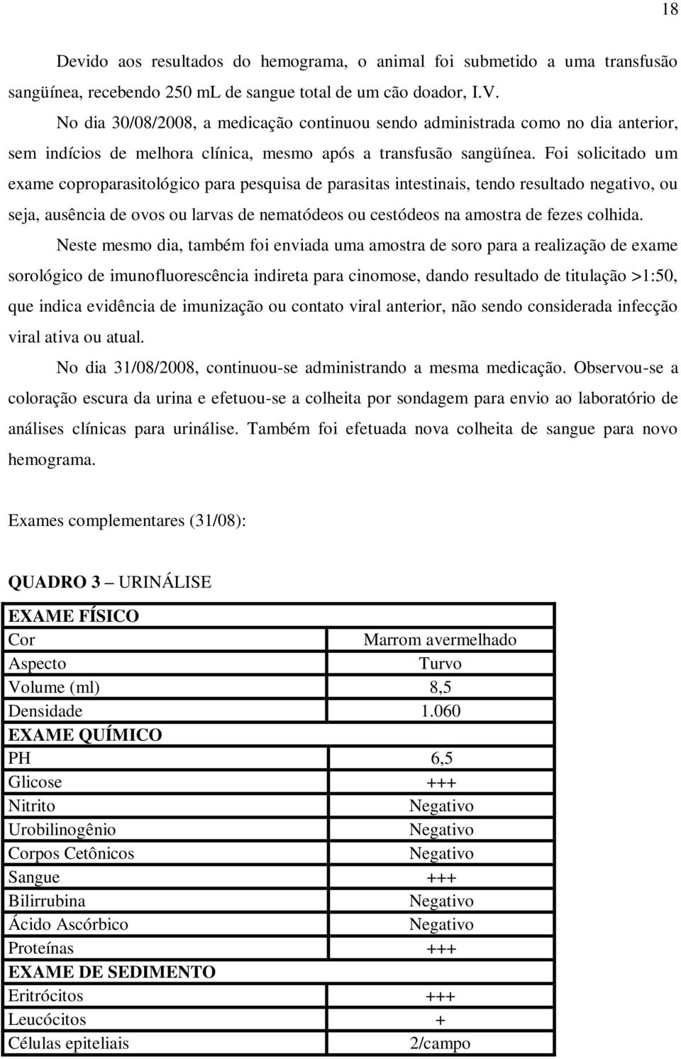 Foi solicitado um exame coproparasitológico para pesquisa de parasitas intestinais, tendo resultado negativo, ou seja, ausência de ovos ou larvas de nematódeos ou cestódeos na amostra de fezes