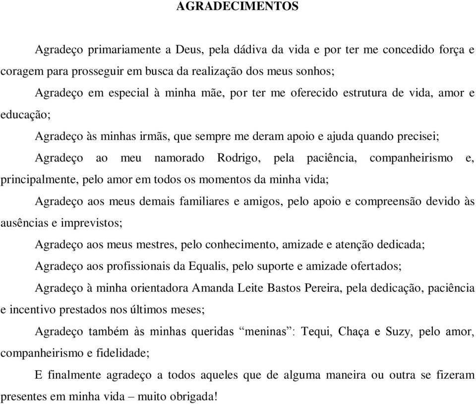 principalmente, pelo amor em todos os momentos da minha vida; Agradeço aos meus demais familiares e amigos, pelo apoio e compreensão devido às ausências e imprevistos; Agradeço aos meus mestres, pelo