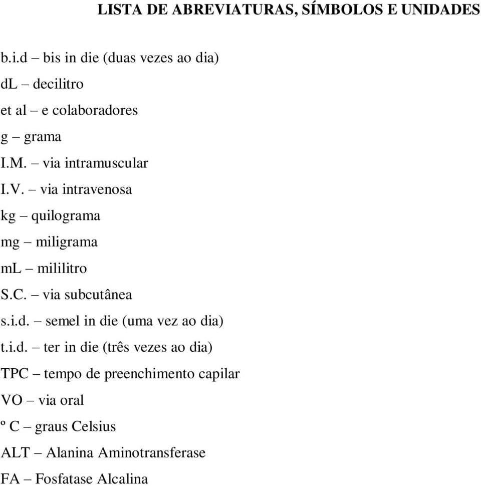 via intravenosa kg quilograma mg miligrama ml mililitro S.C. via subcutânea s.i.d.