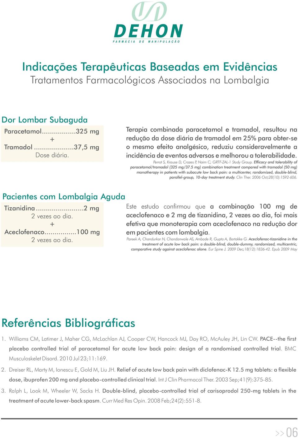 melhorou a tolerabilidade. Perrot S, Krause D, Crozes P, Naim C; GRTF-ZAL-1 Study Group. Efficacy and tolerability of paracetamol/tramadol (325 mg/37.