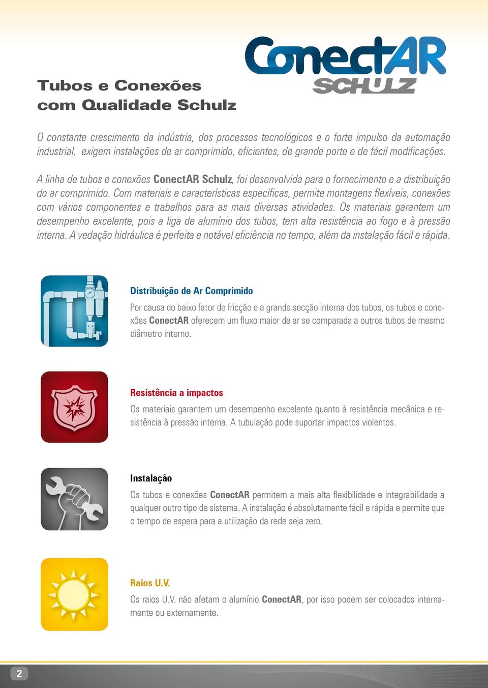 Com materiais e características específicas, permite montagens flexíveis, conexões com vários componentes e trabalhos para as mais diversas atividades.