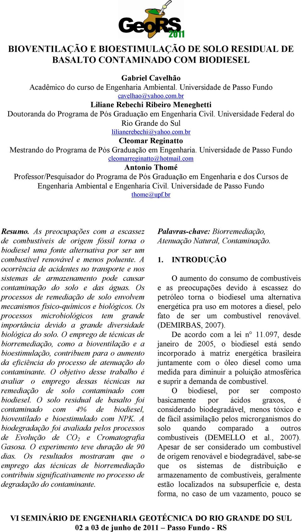 br Cleomar Reginatto Mestrando do Programa de Pós Graduação em Engenharia. Universidade de Passo Fundo cleomarreginatto@hotmail.