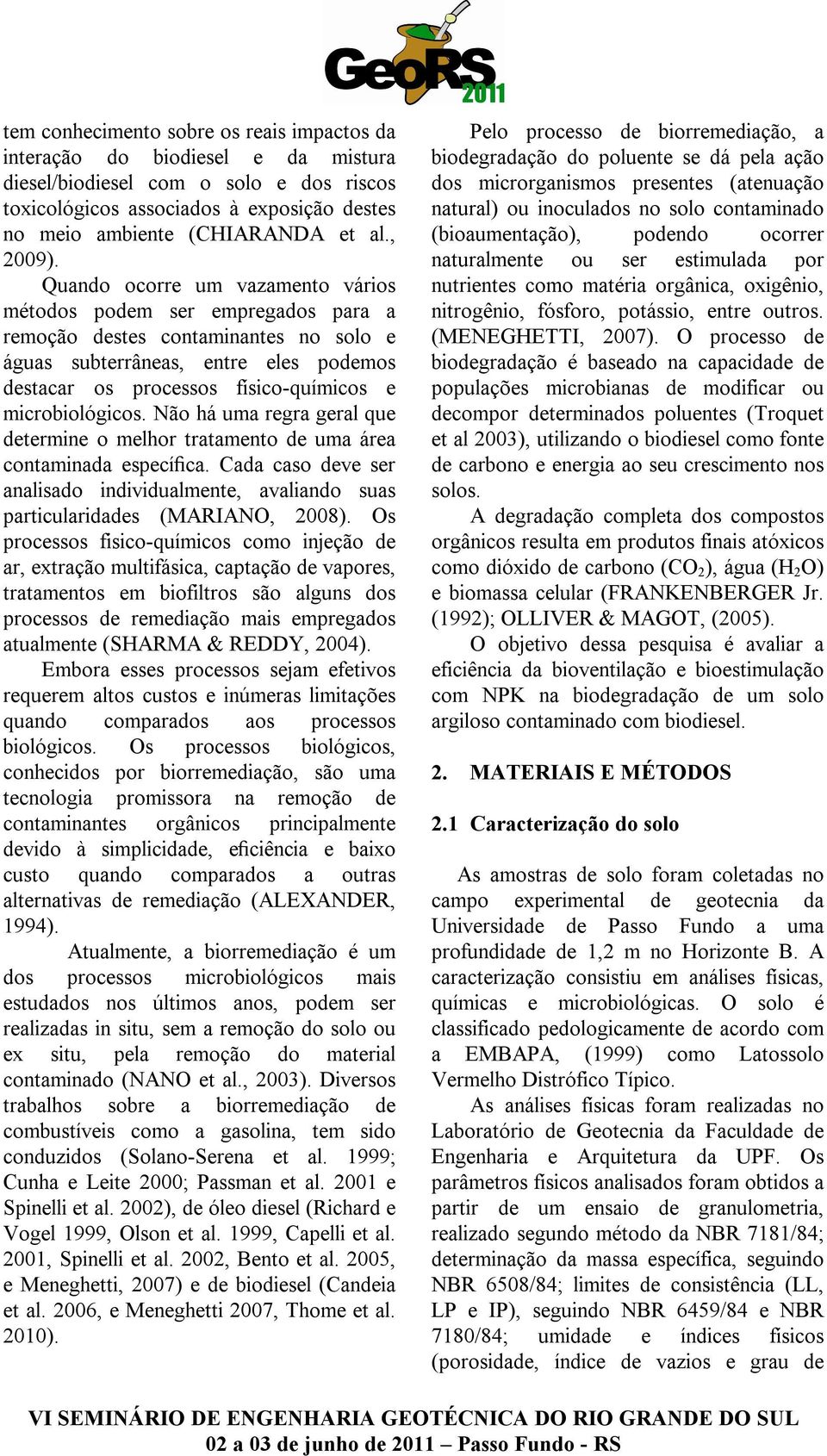 Quando ocorre um vazamento vários métodos podem ser empregados para a remoção destes contaminantes no solo e águas subterrâneas, entre eles podemos destacar os processos físico-químicos e