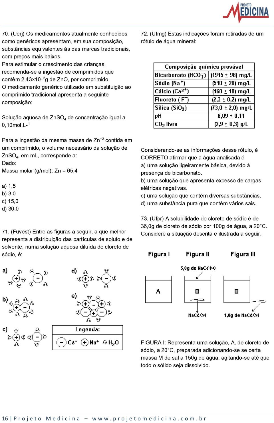 O medicamento genérico utilizado em substituição ao comprimido tradicional apresenta a seguinte composição: 72.